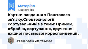 Картки-завдання з Поштового зв'язку,Спецтехнології сортувальників з теми: Прийом, обробка, сортування, вручення вхідної письмової кореспонденції .