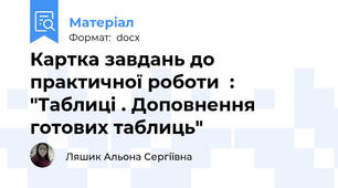 Картка завдань до практичної роботи  : "Таблиці . Доповнення готових таблиць"