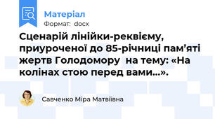 Сценарій лінійки-реквієму, приуроченої до 85-річниці пам’яті жертв Голодомору  на тему: «На колінах стою перед вами…».