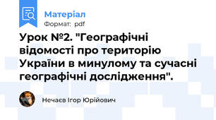 Урок №2. "Географічні відомості про територію України в минулому та сучасні географічні дослідження".