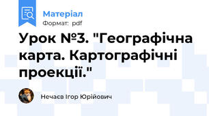 Урок №3. "Географічна карта. Картографічні проекції."