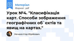 Урок №4. "Класифікація карт. Способи зображення географічних об`єктів та явищ на картах."