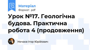 Урок №17. Геологічна будова. Практична робота 4 (продовження)