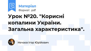 Урок №20. "Корисні копалини України. Загальна характеристика".
