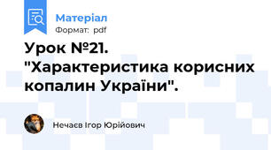 Урок №21. "Характеристика корисних копалин України".