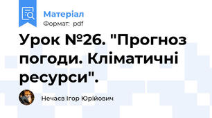 Урок №26. "Прогноз погоди. Кліматичні ресурси".