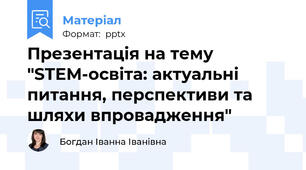 Презентація на тему "STEM-освіта: актуальні питання, перспективи та шляхи впровадження"
