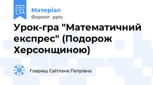 Урок-гра "Математичний експрес" (Подорож Херсонщиною)