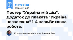 Постер "Україна мій дім". Додаток до плаката "Україна незалежна" 1-4 клас.Виховна робота.