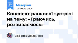 Конспект ранкової зустрічі на тему: «Граючись, розвиваємось»