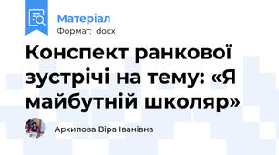 Конспект ранкової зустрічі на тему: «Я майбутній школяр»