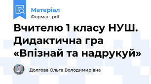 Вчителю 1 класу НУШ. Дидактична гра «Впізнай та надрукуй»