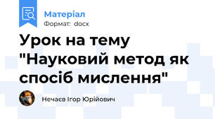 Урок на тему "Науковий метод як спосіб мислення"