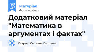 Додатковий матеріал "Математика в аргументах і фактах"