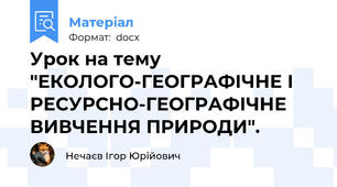 Урок на тему "ЕКОЛОГО-ГЕОГРАФІЧНЕ І РЕСУРСНО-ГЕОГРАФІЧНЕ ВИВЧЕННЯ ПРИРОДИ".