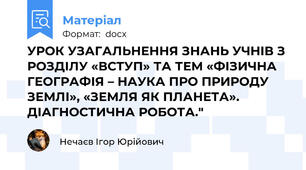 УРОК УЗАГАЛЬНЕННЯ ЗНАНЬ УЧНІВ З РОЗДІЛУ «ВСТУП» ТА ТЕМ «ФІЗИЧНА ГЕОГРАФІЯ – НАУКА ПРО ПРИРОДУ ЗЕМЛІ», «ЗЕМЛЯ ЯК ПЛАНЕТА». ДІАГНОСТИЧНА РОБОТА."
