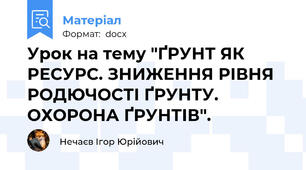 Урок на тему "ҐРУНТ ЯК РЕСУРС. ЗНИЖЕННЯ РІВНЯ РОДЮЧОСТІ ҐРУНТУ. ОХОРОНА ҐРУНТІВ".