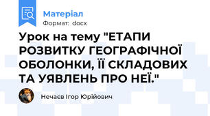 Урок на тему "ЕТАПИ РОЗВИТКУ ГЕОГРАФІЧНОЇ ОБОЛОНКИ, ЇЇ СКЛАДОВИХ ТА УЯВЛЕНЬ ПРО НЕЇ."