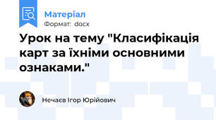 Урок на тему "Класифікація карт за їхніми основними ознаками."