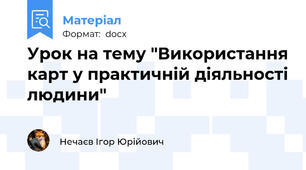 Урок на тему "Використання карт у практичній діяльності людини"
