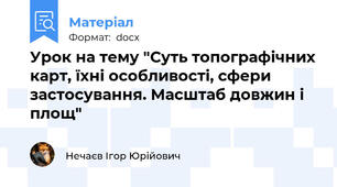 Урок на тему "Суть топографічних карт, їхні особливості, сфери застосування. Масштаб довжин і площ"