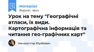 Урок на тему "Географічні атласи, їх види. Картографічна інформація та читання гео-графічних карт"