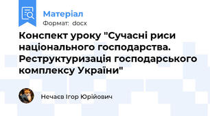 Конспект уроку "Сучасні риси національного господарства. Реструктуризація господарського комплексу України"