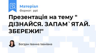 Презентація на тему " ДІЗНАЙСЯ. ЗАПАМ`ЯТАЙ. ЗБЕРЕЖИ!"