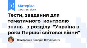 Тести, завдання для тематичного  контролю знань   з розділу  "Україна в роки Першої світової війни"