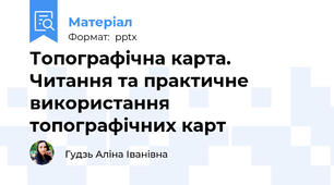 Топографічна карта. Читання та практичне використання топографічних карт