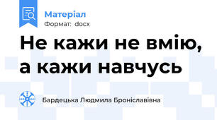 Не кажи не вмію, а кажи навчусь