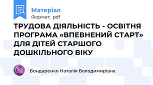 ТРУДОВА ДІЯЛЬНІСТЬ - ОСВІТНЯ ПРОГРАМА «ВПЕВНЕНИЙ СТАРТ» ДЛЯ ДІТЕЙ СТАРШОГО ДОШКІЛЬНОГО ВІКУ