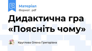 Дидактична гра «Поясніть чому»