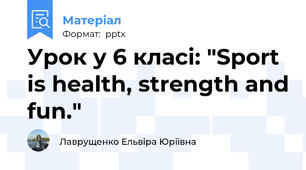 Урок у 6 класі: "Sport is health, strength and fun."