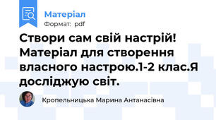 Створи сам свій настрій! Матеріал для створення власного настрою.1-2 клас.Я досліджую світ.