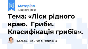 Тема: «Ліси рідного краю.  Гриби. Класифікація грибів».