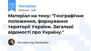 Матеріал на тему: "Географічне положення, формування території України. Загальні відомості про Україну."