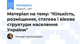 Матеріал на тему: "Кількість, розміщення, статева і вікова структури населення України"