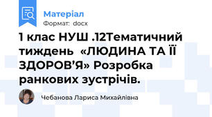 1 клас НУШ .12Тематичний тиждень  «ЛЮДИНА ТА ЇЇ ЗДОРОВ’Я» Розробка ранкових зустрічів.