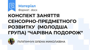 КОНСПЕКТ ЗАНЯТТЯ СЕНСОРНО-ПРЕДМЕТНОГО РОЗВИТКУ  (МОЛОДША ГРУПА) "ЧАРІВНА ПОДОРОЖ"