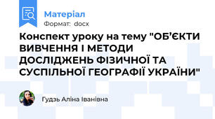 Конспект уроку на тему "ОБ’ЄКТИ ВИВЧЕННЯ І МЕТОДИ ДОСЛІДЖЕНЬ ФІЗИЧНОЇ ТА СУСПІЛЬНОЇ ГЕОГРАФІЇ УКРАЇНИ"