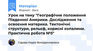 Урок на тему "Географічне положення Південної Америки. Дослідження та освоєння материка. Тектонічні структури, рельєф, корисні копалини. Практична робота №5"