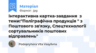 Інтерактивна картка-завдання  з теми:"Поліграфічна продукція " з Поштового зв'язку, Спецтехнології сортувальників поштових відправлень"