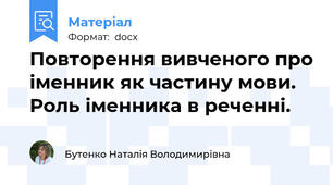 Повторення вивченого про іменник як частину мови. Роль іменника в реченні.