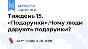 Тиждень 15. «Подарунки».Чому люди дарують подарунки?