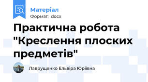 Практична робота "Креслення плоских предметів"