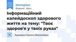 Інформаційний калейдоскоп здорового життя на тему: "Твоє здоров'я у твоїх руках"
