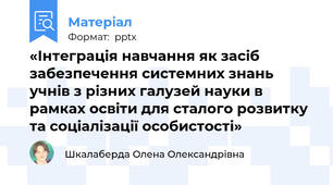 «Інтеграція навчання як засіб забезпечення системних знань учнів з різних галузей науки в рамках освіти для сталого розвитку  та соціалізації особистості»