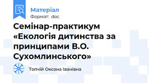 Семінар-практикум  «Екологія дитинства за принципами В.О. Сухомлинського»
