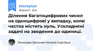 Ділення багатоцифрових чисел на одноцифрові у випадку, коли частка містить нуль. Ускладнені задачі на зведення до одиниці.